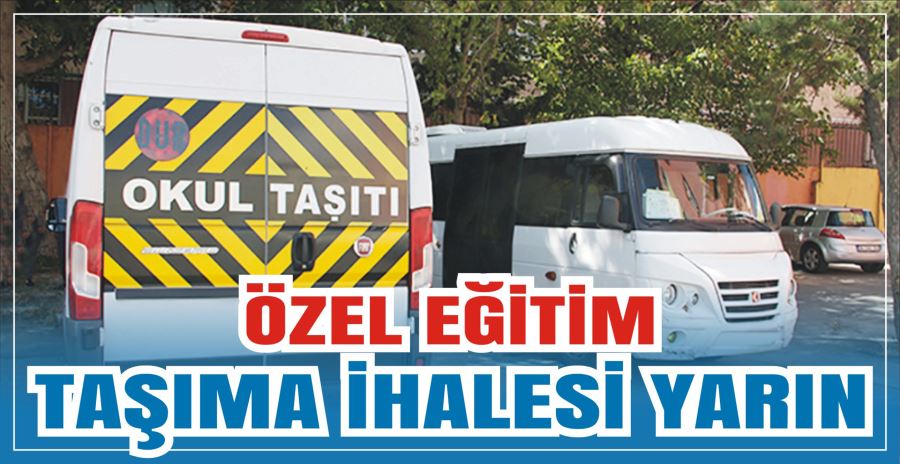 ÖZEL EĞİTİM TAŞIMA İHALESİ YARIN