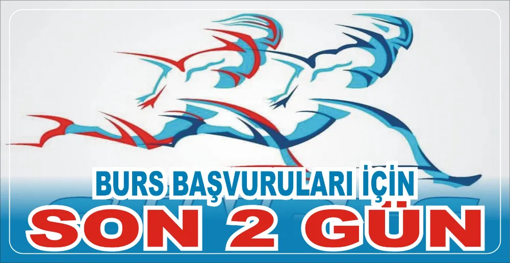 BURS BAŞVURULARI İÇİN SON 2 GÜN 