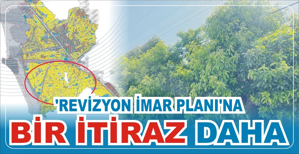 ‘REVİZYON İMAR PLANI’NA BİR İTİRAZ DAHA