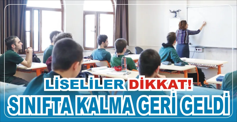 LİSELİLER DİKKAT! SINIFTA KALMA GERİ GELDİ