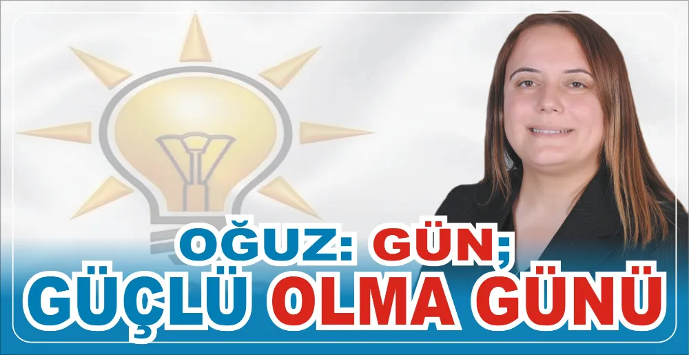 OĞUZ: GÜN; GÜÇLÜ OLMA GÜNÜ