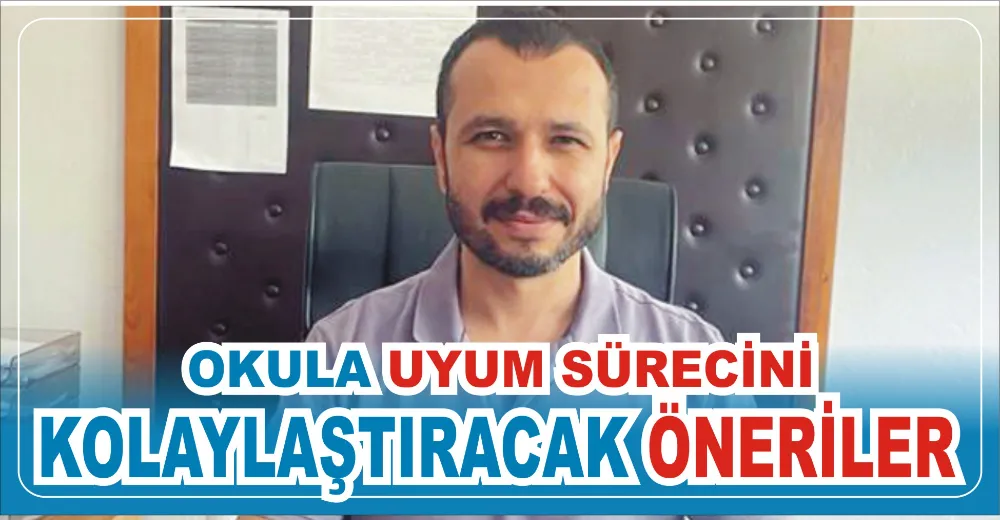 OKULA UYUM SÜRECİNİ KOLAYLAŞTIRACAK ÖNERİLER