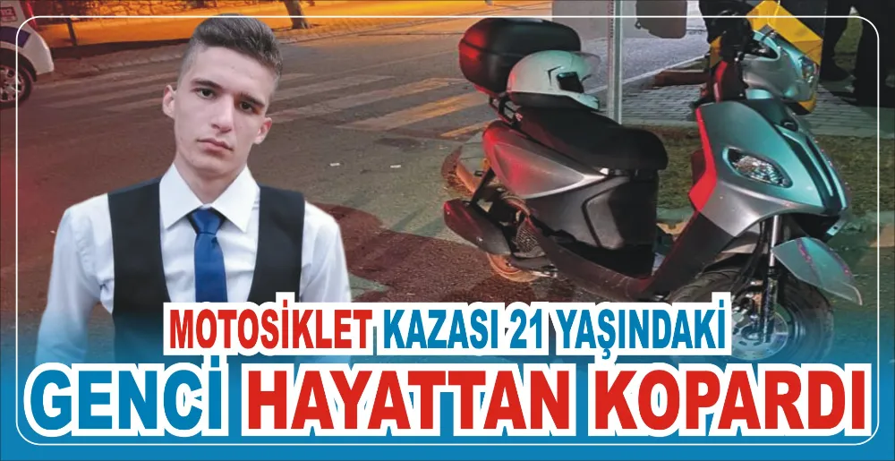 MOTOSİKLET KAZASI 21 YAŞINDAKİ GENCİ HAYATTAN KOPARDI