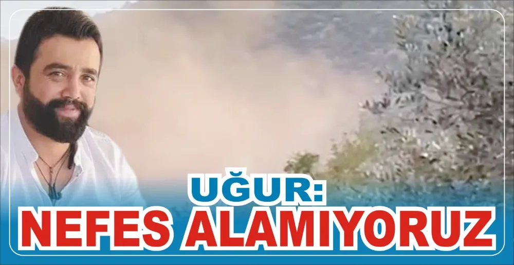 UĞUR: NEFES ALAMIYORUZ