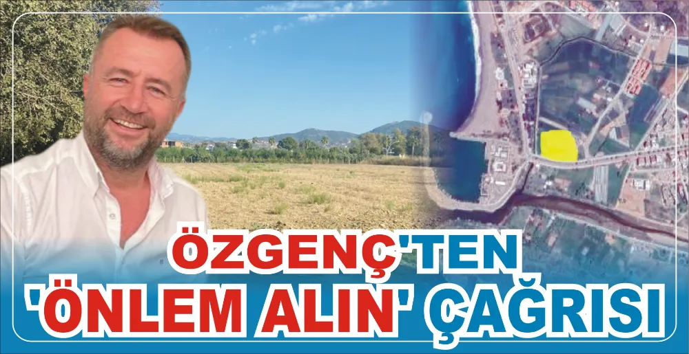 ÖZGENÇ’TEN ‘ÖNLEM ALIN’ ÇAĞRISI