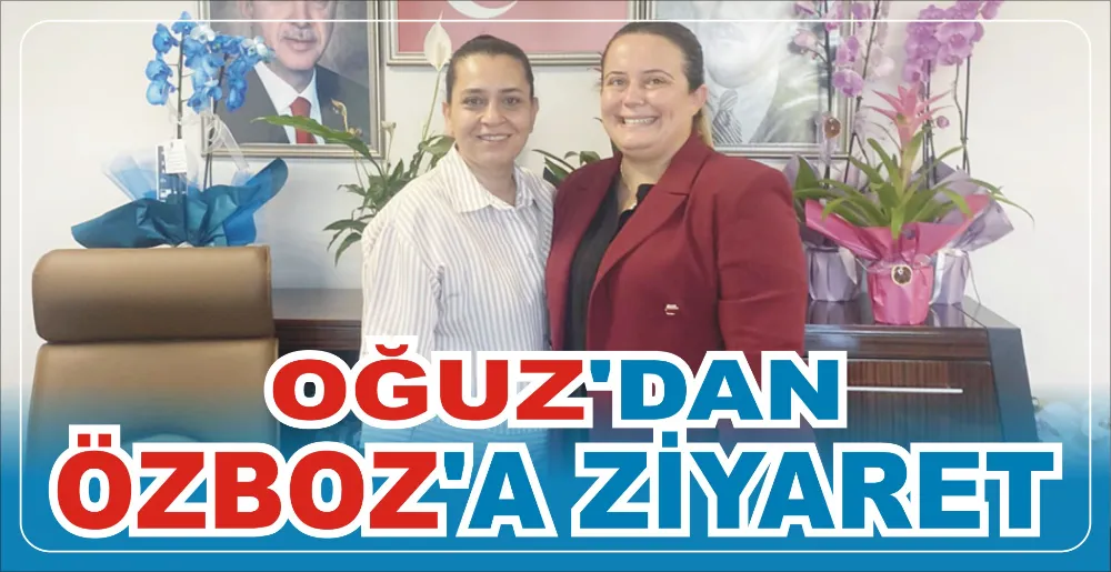 OĞUZ’DAN ÖZBOZ’A ZİYARET 