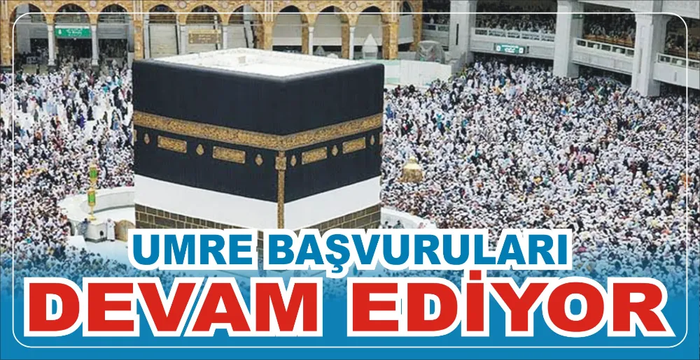 UMRE BAŞVURULARI DEVAM EDİYOR