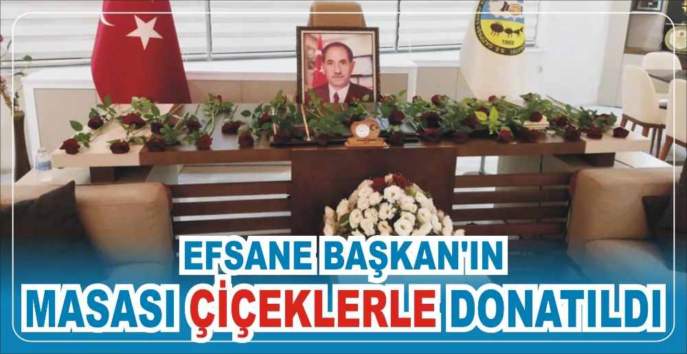 EFSANE BAŞKAN’IN MASASI ÇİÇEKLERLE DONATILDI