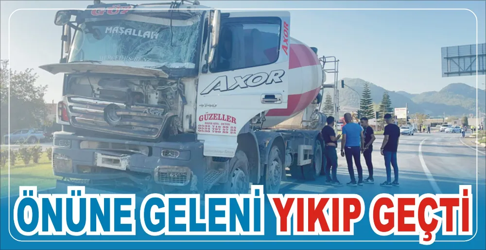 ÖNÜNE GELENİ YIKIP GEÇTİ