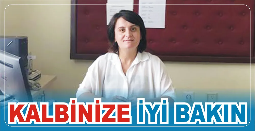 KALBİNİZE İYİ BAKIN