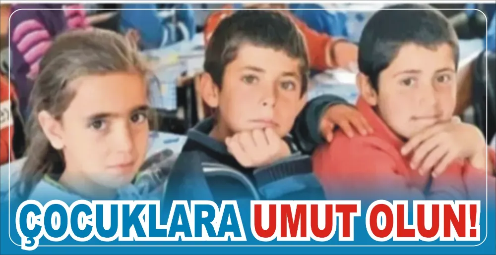 ÇOCUKLARA UMUT OLUN!