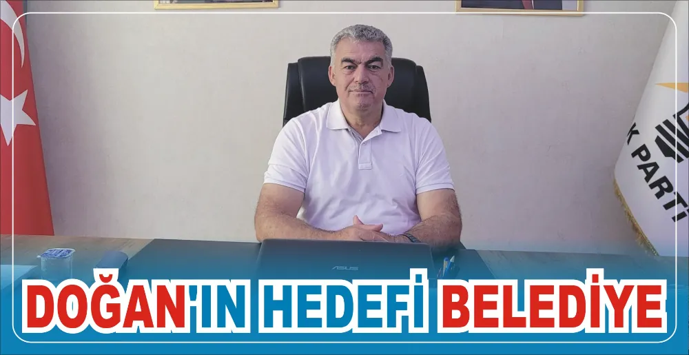 DOĞAN’IN HEDEFİ BELEDİYE