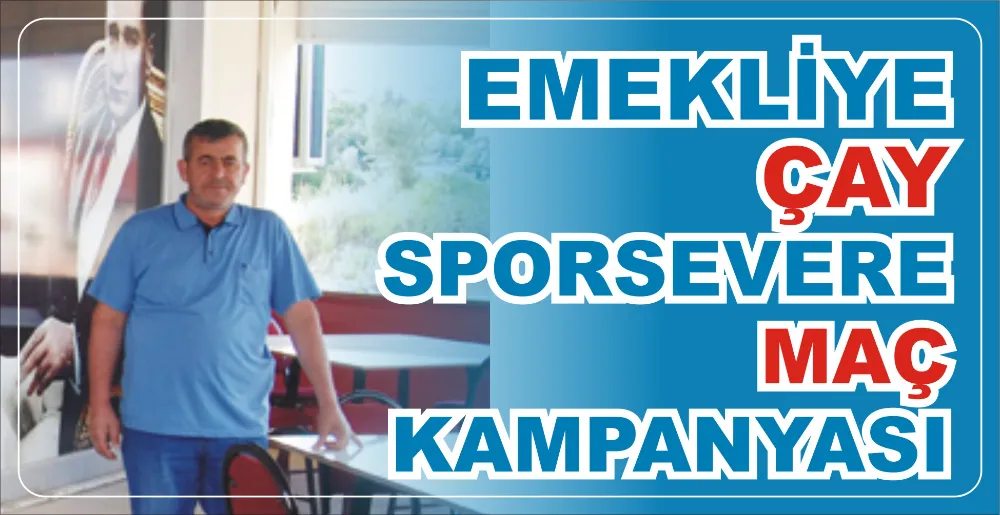 EMEKLİYE ÇAY SPORSEVERE MAÇ KAMPANYASI