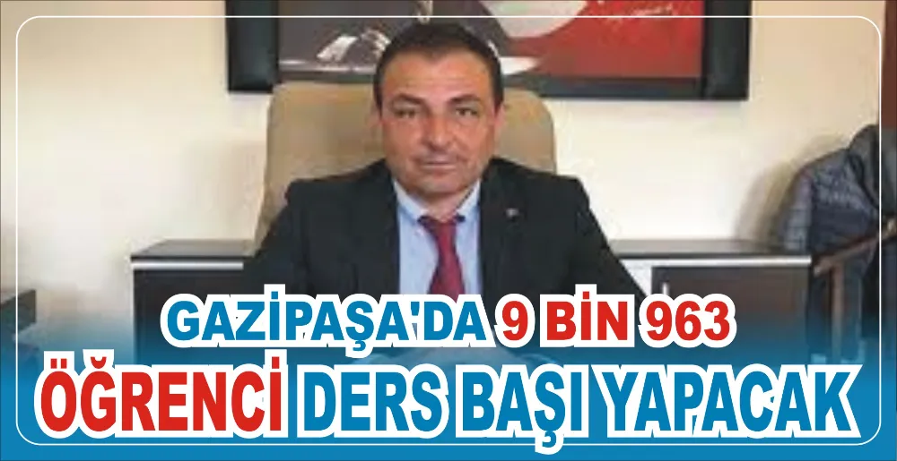 GAZİPAŞA’DA 9 BİN 963 ÖĞRENCİ DERS BAŞI YAPACAK