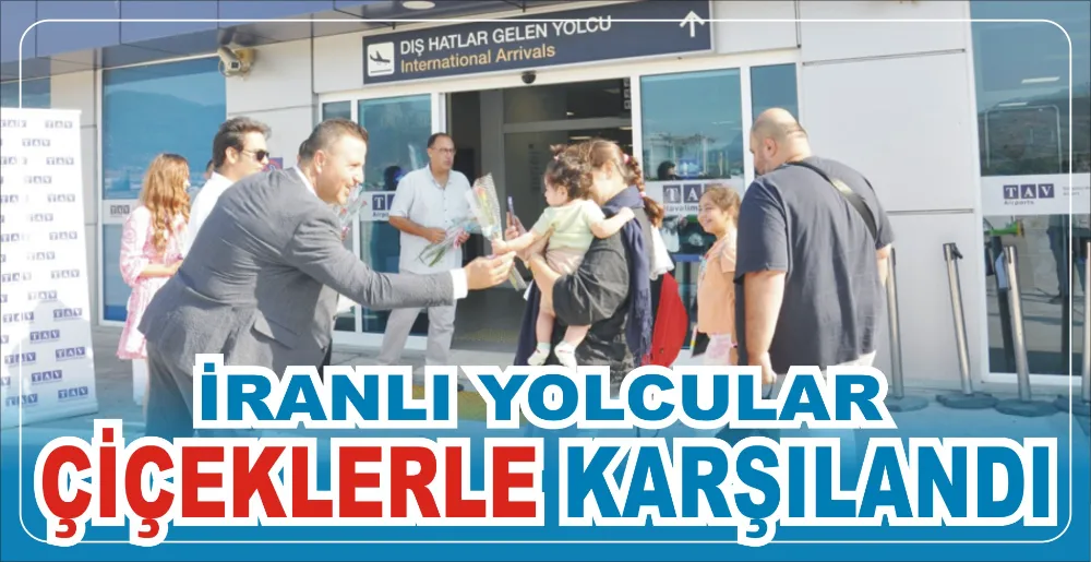 İRANLI YOLCULAR ÇİÇEKLERLE KARŞILANDI