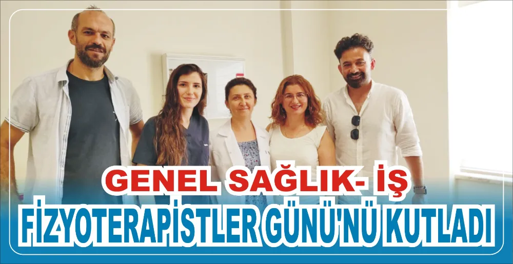 GENEL SAĞLIK- İŞ FİZYOTERAPİSTLER GÜNÜ’NÜ KUTLADI