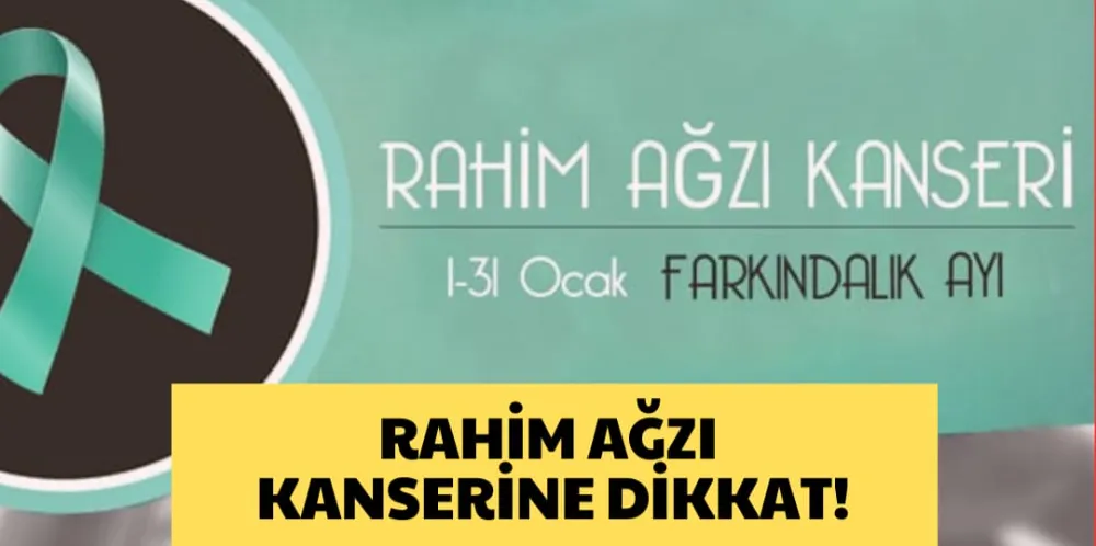 RAHİM AĞZI KANSERİNE DİKKAT