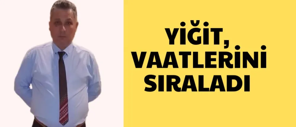 YİĞİT VAATLERİNİ SIRALADI