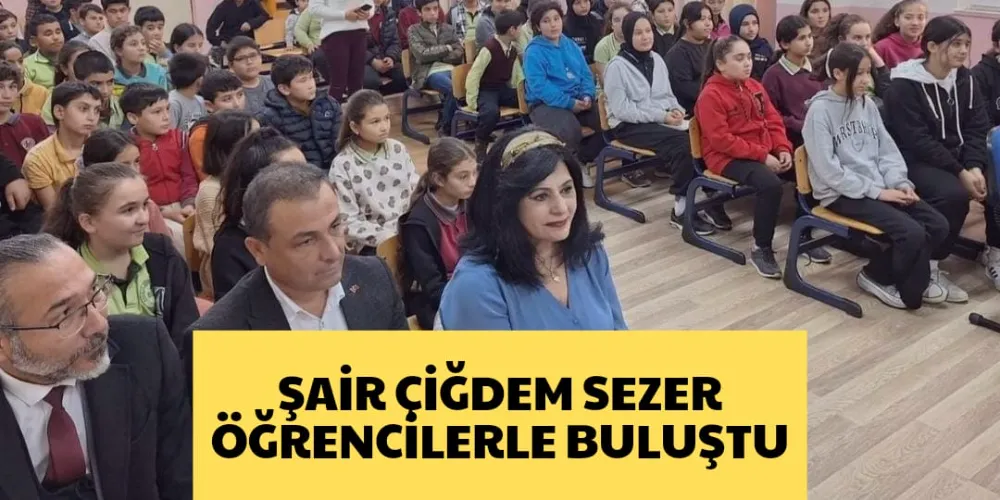 ŞAİR ÇİĞDEM SEZER ÖĞRENCİLERLE BULUŞTU