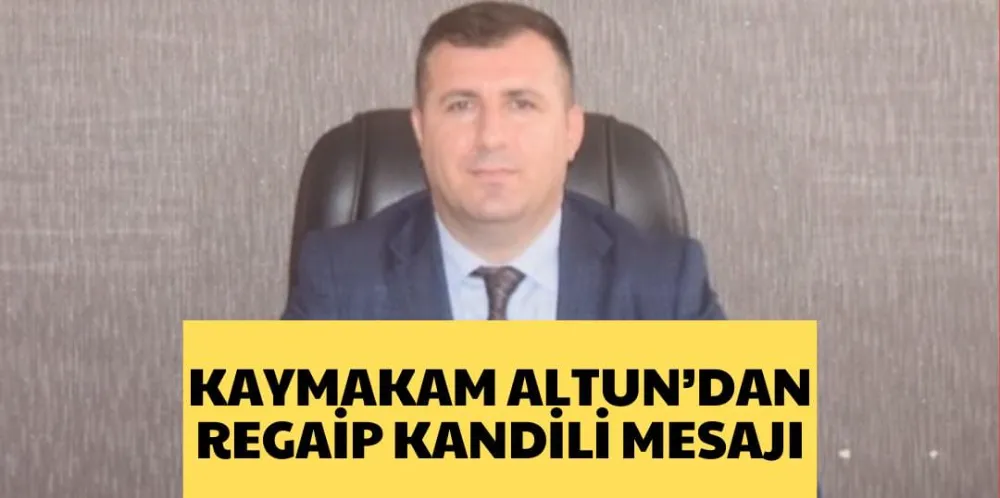 KAYMAKAM ALTUN’DAN REGAİP KANDİLİ MESAJI