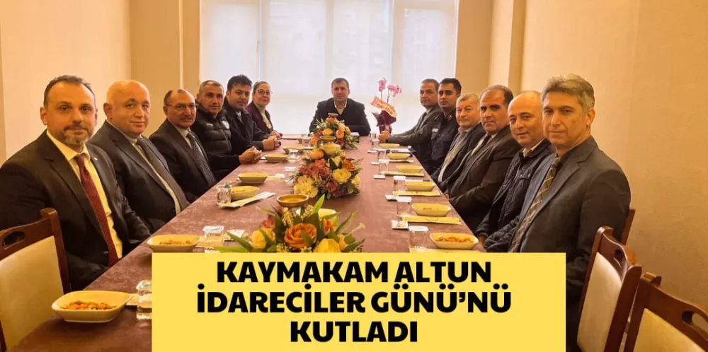 KAYMAKAM ALTUN İDARECİLER GÜNÜ’NÜ KUTLADI