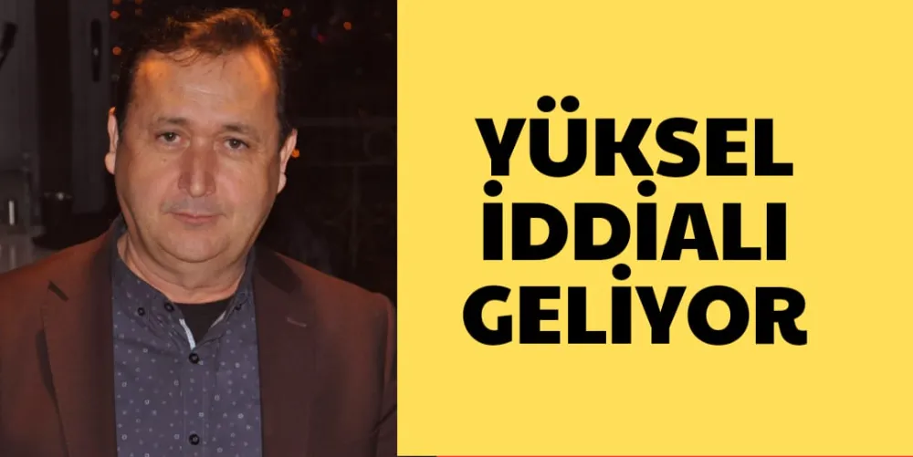 YÜKSEL İDDİALI GELİYOR