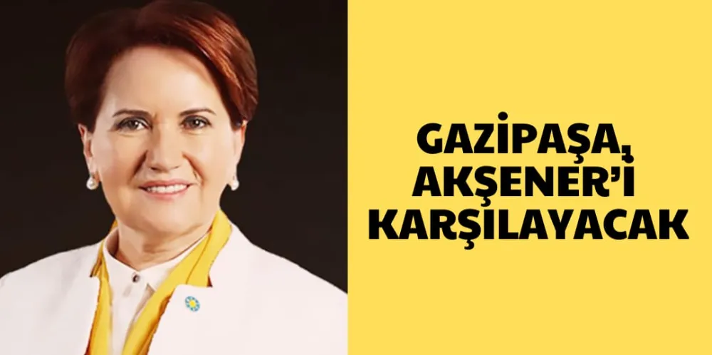 GAZİPAŞA AKŞENER’İ KARŞILAYACAK