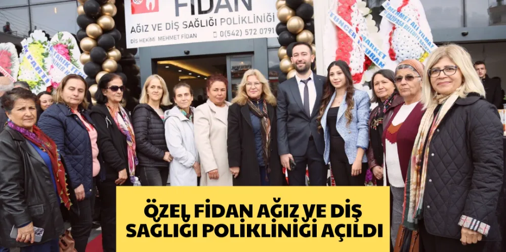 ÖZEL FİDAN AĞIZ VE DİŞ SAĞLIĞI POLİKLİNİĞİ AÇILDI 