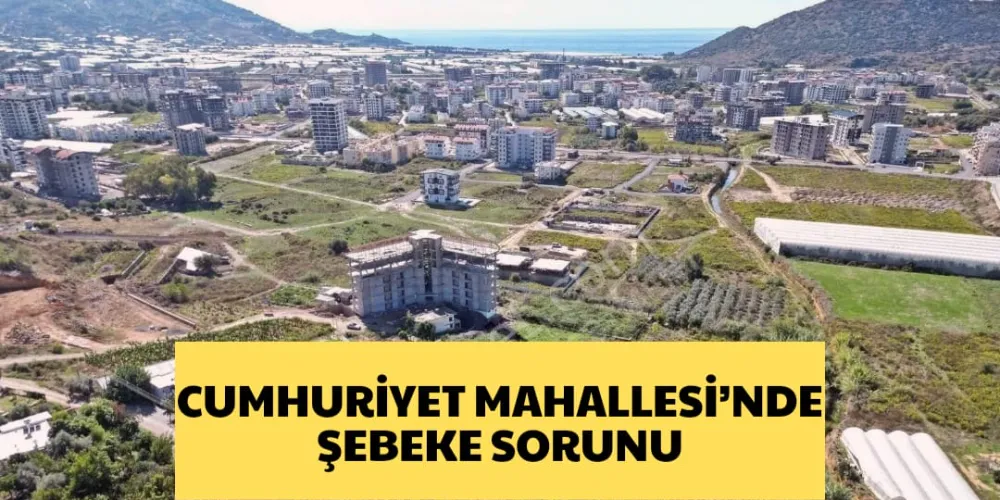 CUMHURİYET MAHALLESİNDE ŞEBEKE SORUNU 