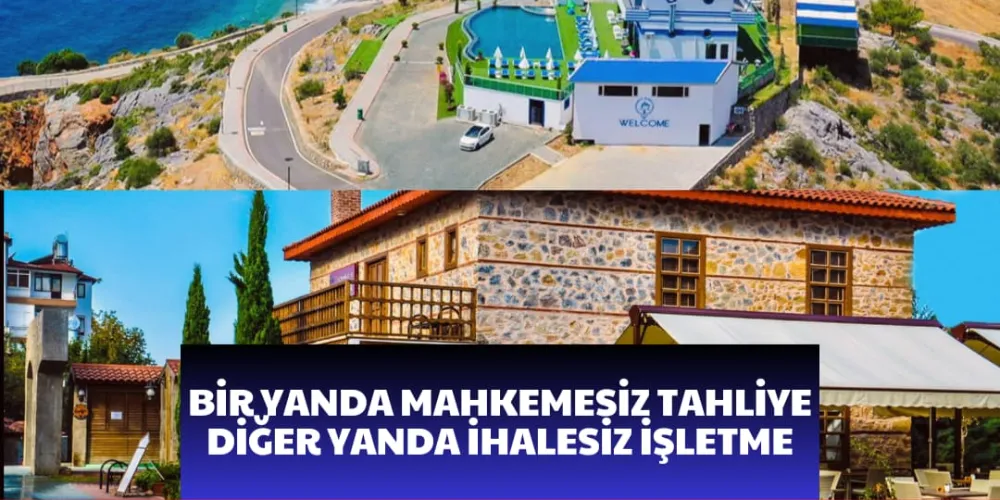 BİR YANDA MAHKEMESİZ TAHLİYE DİĞER YANDA İHALESİZ İŞLETME