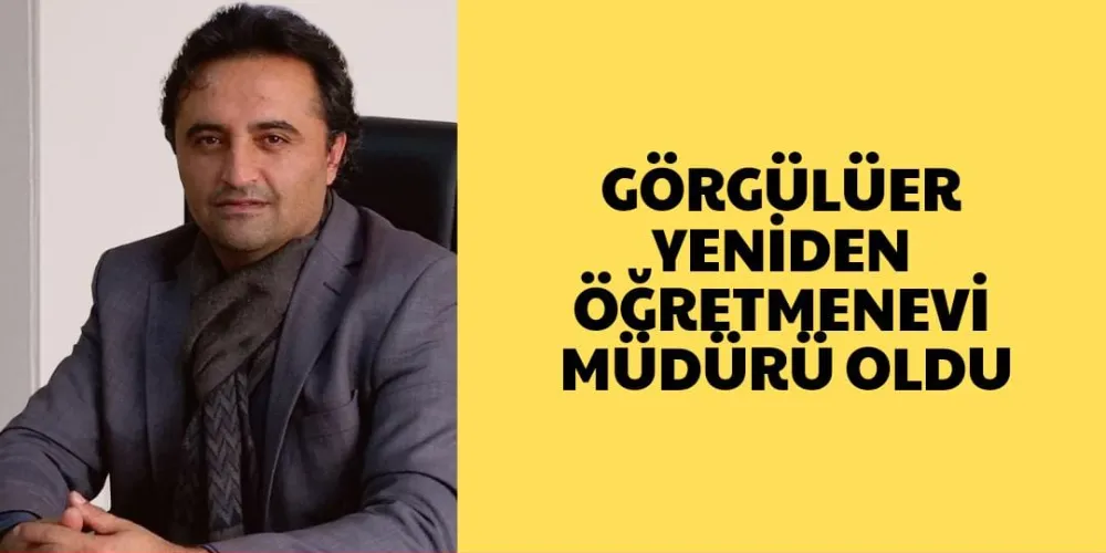 GÖRGÜLÜER YENİDEN ÖĞRETMENEVİ MÜDÜRÜ OLDU