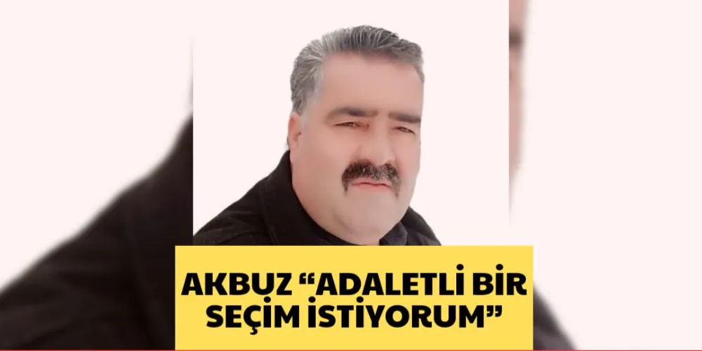 AKBUZ “ADALETLİ BİR  SEÇİM İSTİYORUM”