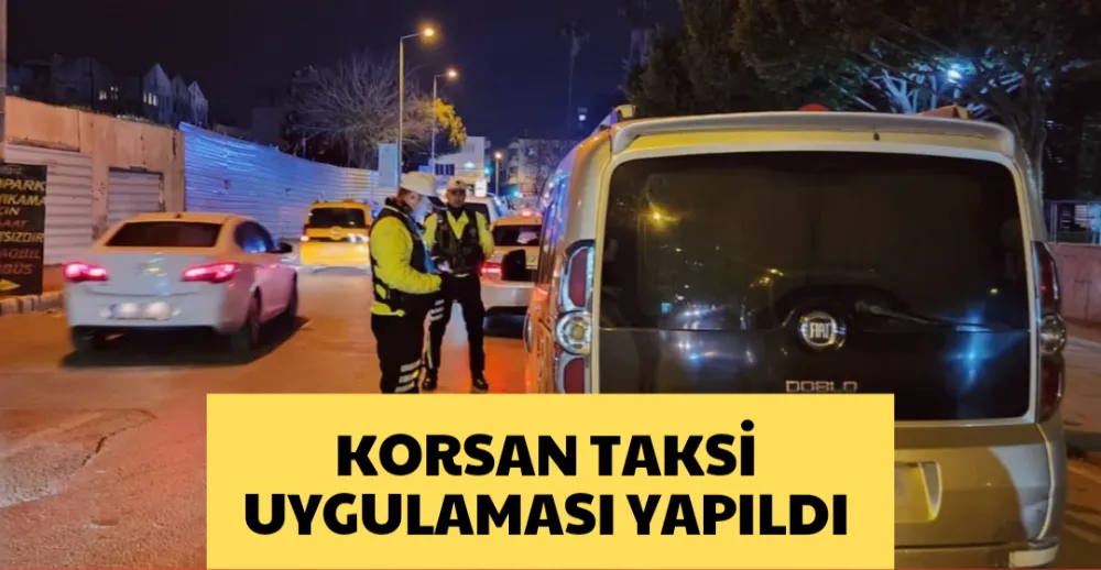 KORSAN TAKSİ UYGULAMASI YAPILDI