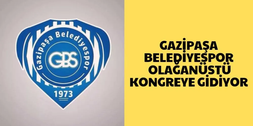 GAZİPAŞA BELEDİYESPOR OLAĞANÜSTÜ     KONGREYE GİDİYOR