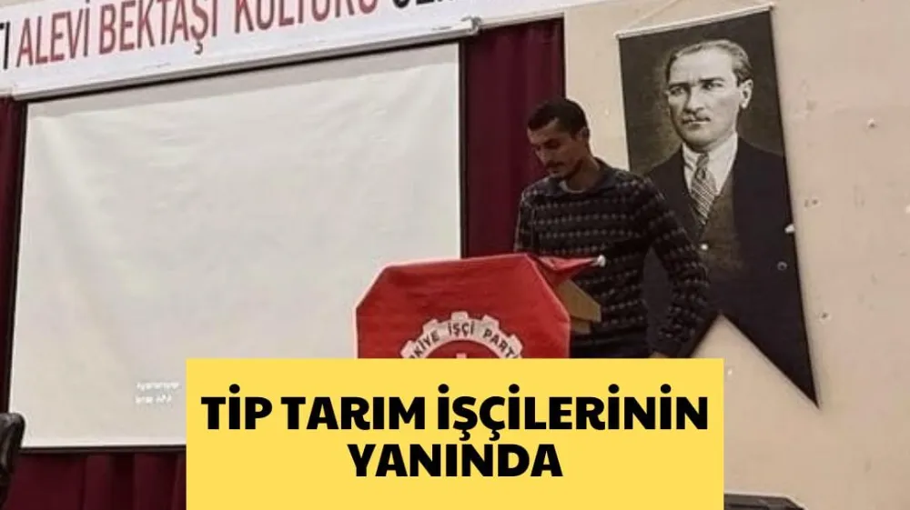 TİP TARIM İŞÇİLERİNİN YANINDA 