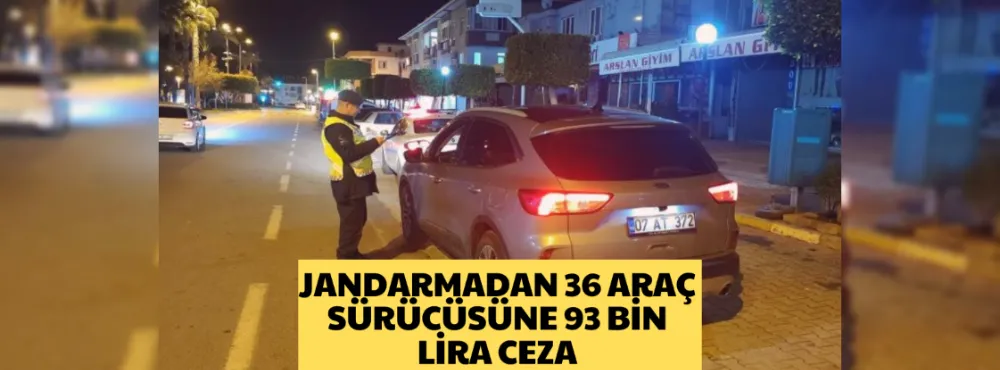 JANDARMADAN 36 ARAÇ SÜRÜCÜSÜNE 93 BİN LİRA CEZA 