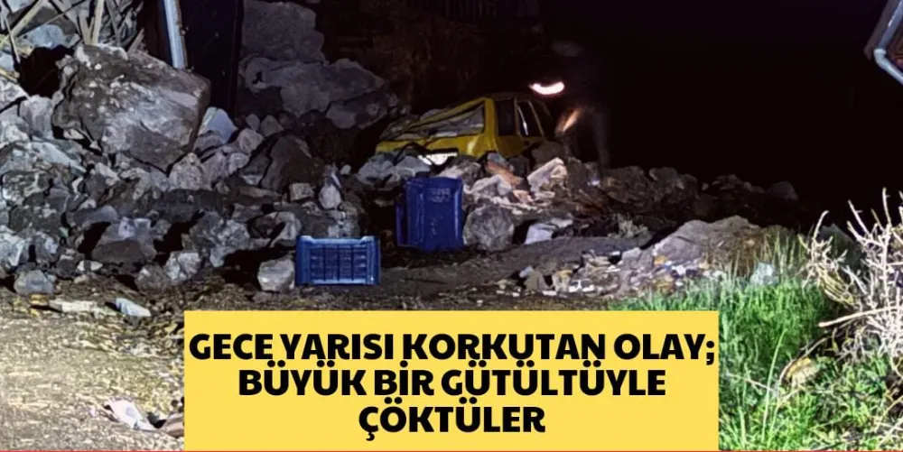 GECE YARISI KORKUTAN OLAY; BÜYÜK BİR GÜRÜLTÜYLE ÇÖKTÜLER