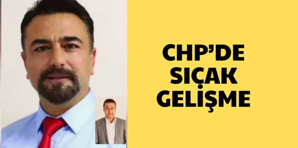 CHP’DE SICAK GELİŞME