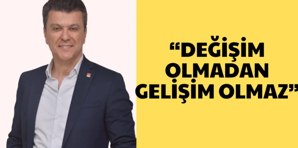 “DEĞİŞİM OLMADAN GELİŞİM OLMAZ”