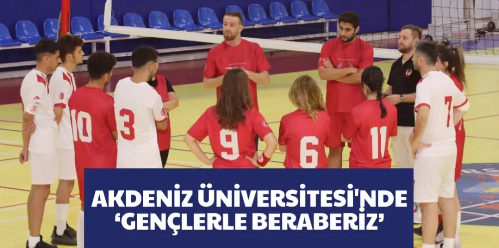 AKDENİZ ÜNİVERSİTESİ’NDE ‘GENÇLERLE BERABERİZ’