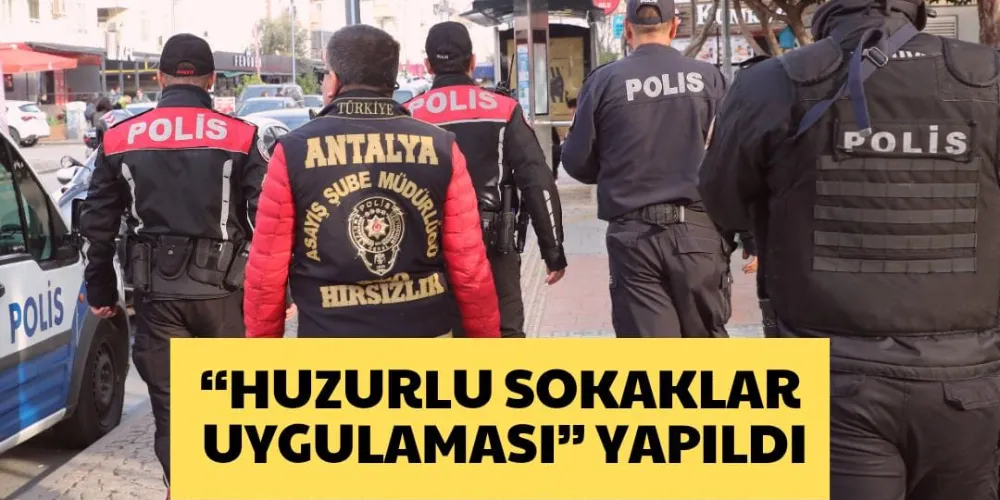  “HUZURLU SOKAKLAR UYGULAMASI” YAPILDI