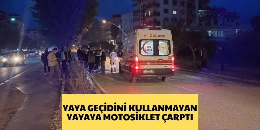 YAYA GEÇİDİNİ KULLANMAYAN YAYAYA MOTOSİKLET ÇARPTI