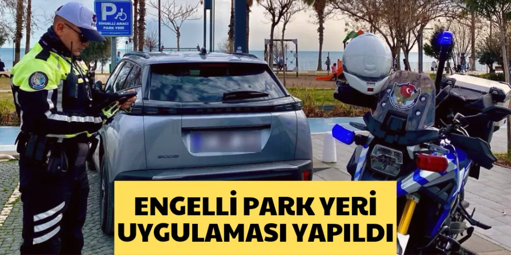 ENGELLİ PARK YERİ UYGULAMASI YAPILDI