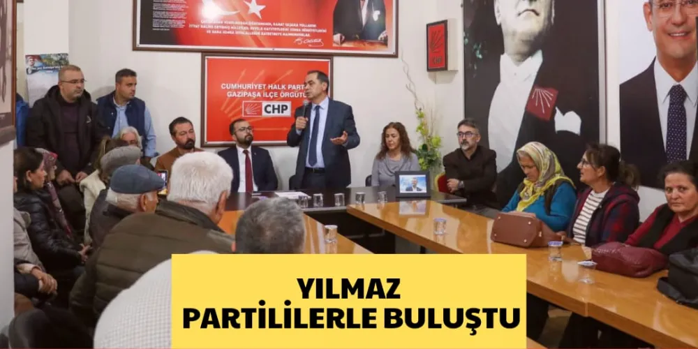 YILMAZ PARTİLİLERLE BULUŞTU