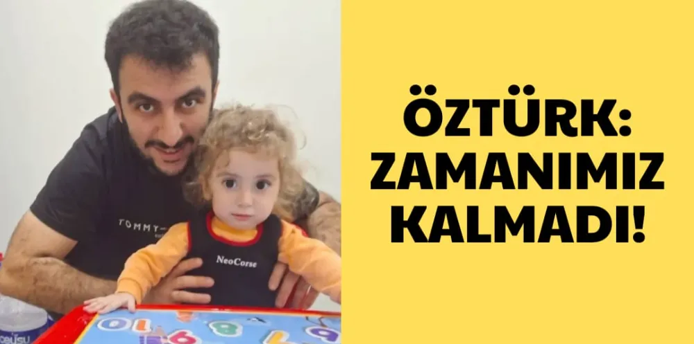 ÖZTÜRK: ZAMANIMIZ KALMADI!