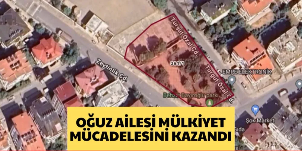 OĞUZ AİLESİ MÜLKİYET  MÜCADELESİNİ KAZANDI