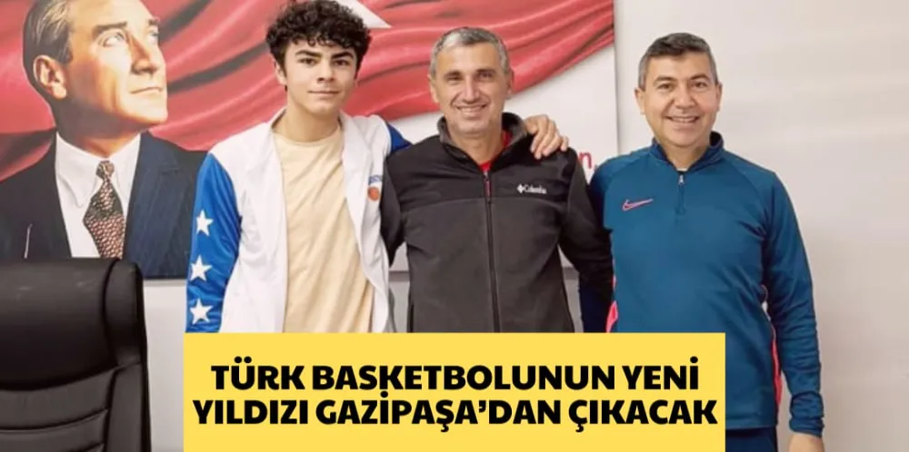 TÜRK BASKETBOLUNUN YENİ  YILDIZI GAZİPAŞA’DAN ÇIKACAK