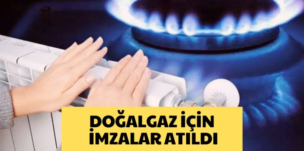 DOĞALGAZ İÇİN İMZALAR ATILDI