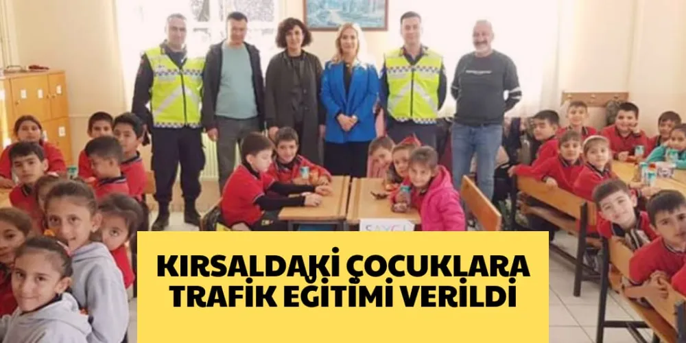 KIRSALDAKİ ÇOCUKLARA  TRAFİK EĞİTİMİ VERİLDİ