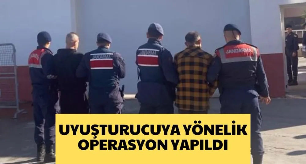 UYUŞTURUCUYA YÖNELİK OPERASYON YAPILDI